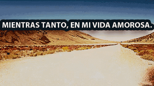 Mientras Tanto, En Mi Vida Amorosa Un Desierto GIF