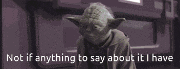 Not If Anything To Say About It I Have Yoda Say GIF