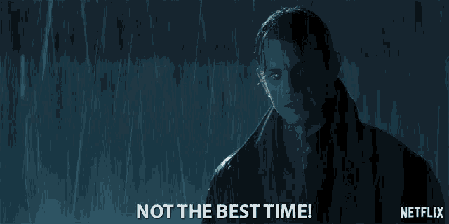 Not The Best Time Later GIF