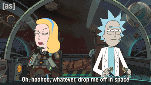 Oh Boohoo Whatever Drop Me Off In Space Rick GIF