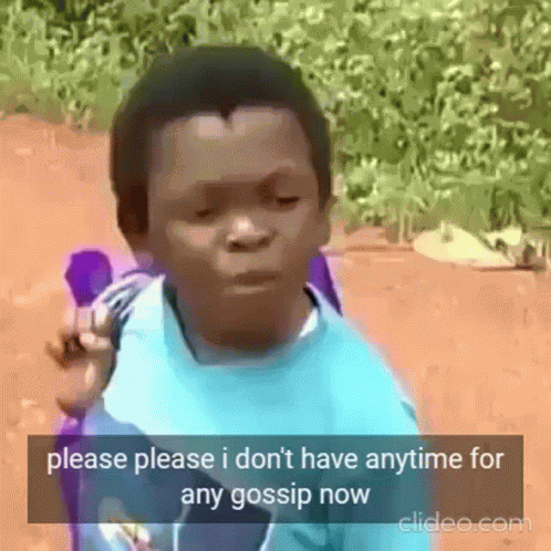 Please Please I Have No Time For Any Gossip I Dont Have Time For An Gossip Now GIF