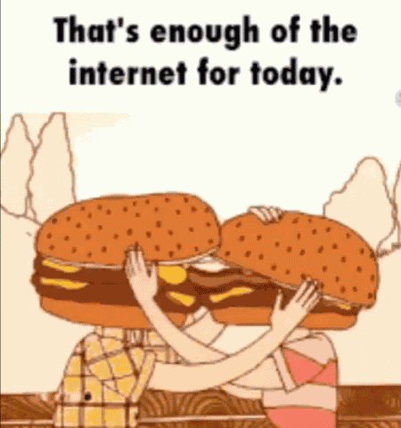 Thats Enough Internet For Today Burger Kisses GIF