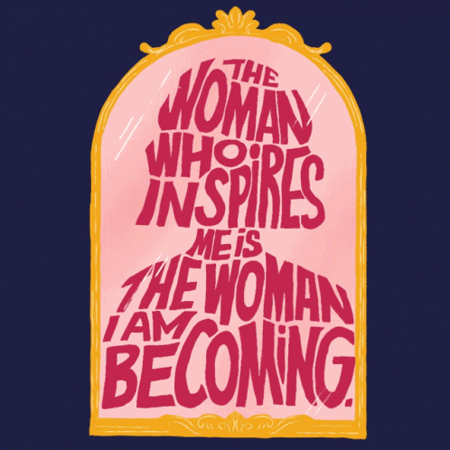 The Woman Who Inspires Me The Woman I Am Becoming GIF