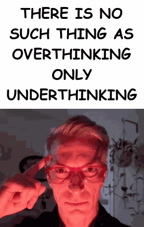 There Is No Such Thing As Overthinking Only Underthinking No Overthinking GIF