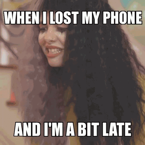 When I Lost My Phone And I'M A Bit Late GIF