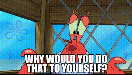 Why Would You Do That To Yourself Mr Krabs GIF