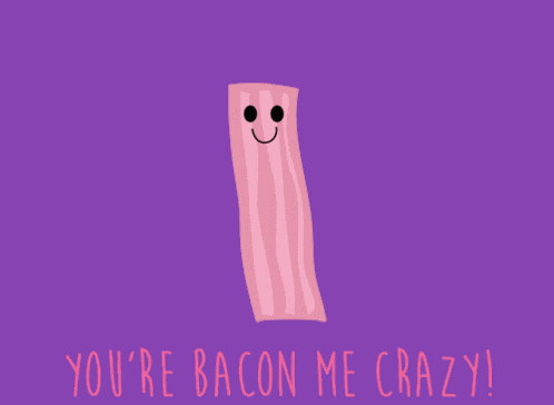 You Are Bacon Me Crazy You Are Making Me Crazy GIF