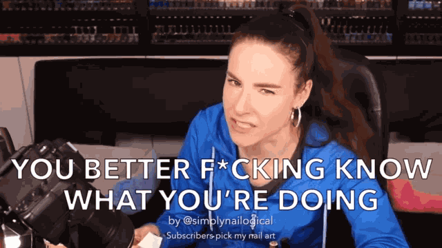 You Better Know You Better Fucking Know What Youre Doing GIF