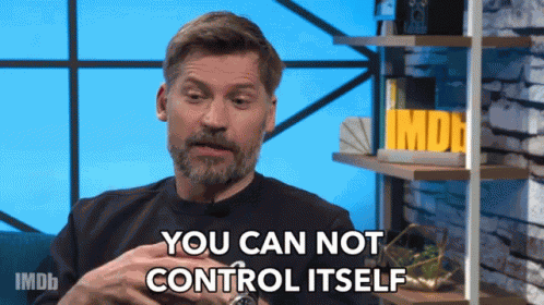 You Can Not Control Itself Cant Control GIF