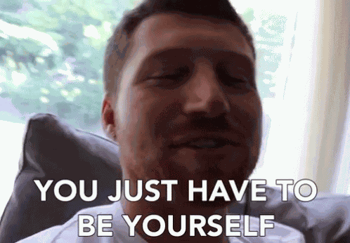 You Just Have To Be Yourself Stay Real GIF