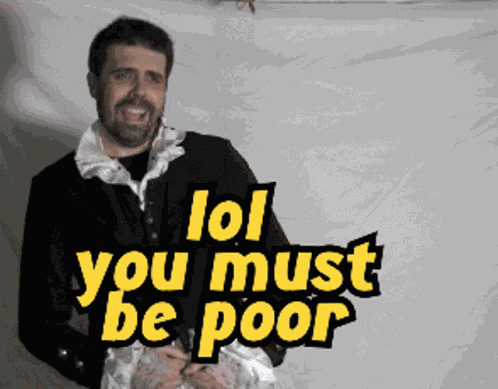 You Must Me Poor Poor GIF
