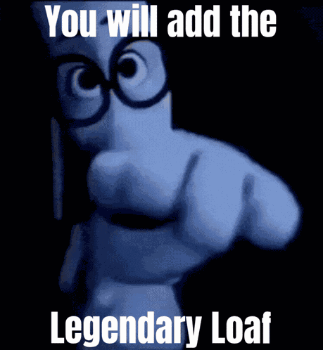 You Will Add Legendary Loaf GIF